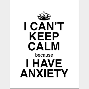 I CAN'T KEEP CALM BECAUSE I HAVE ANXIETY Posters and Art